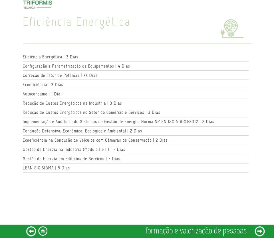 de Sistemas de Gestão de Energia: Norma NP EN ISO 50001:2012 2 Dias Condução Defensiva, Económica, Ecológica e Ambiental 2 Dias Ecoeficiência na Condução de