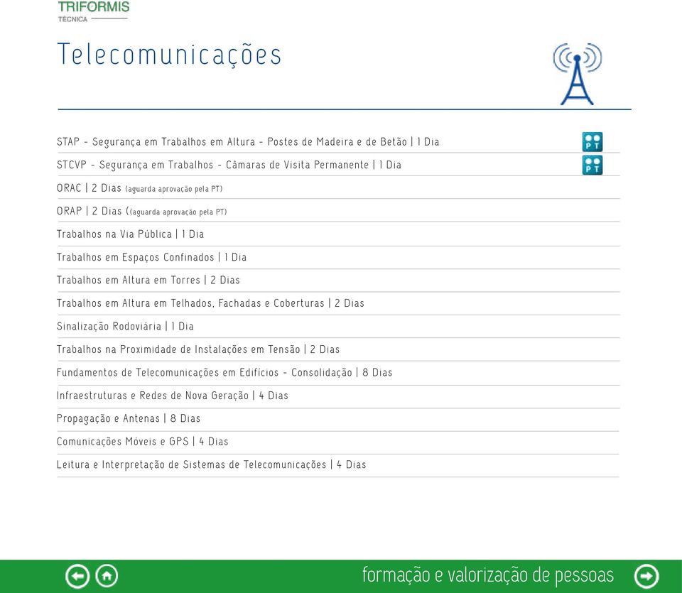 Altura em Telhados, Fachadas e Coberturas 2 Dias Sinalização Rodoviária 1 Dia Trabalhos na Proximidade de Instalações em Tensão 2 Dias Fundamentos de Telecomunicações em Edifícios -