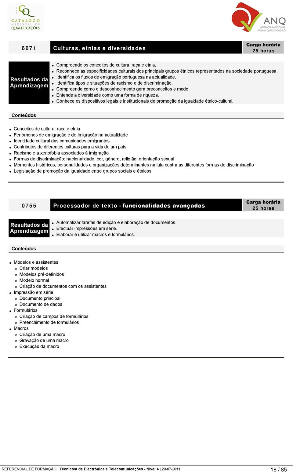 Identifica tipos e situações de racismo e de discriminação. Compreende como o desconhecimento gera preconceitos e medo. Entende a diversidade como uma forma de riqueza.