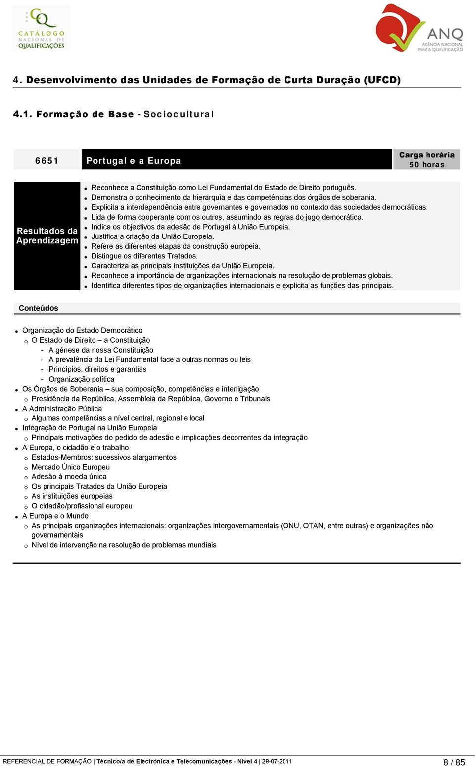 Demonstra o conhecimento da hierarquia e das competências dos órgãos de soberania. Explicita a interdependência entre governantes e governados no contexto das sociedades democráticas.