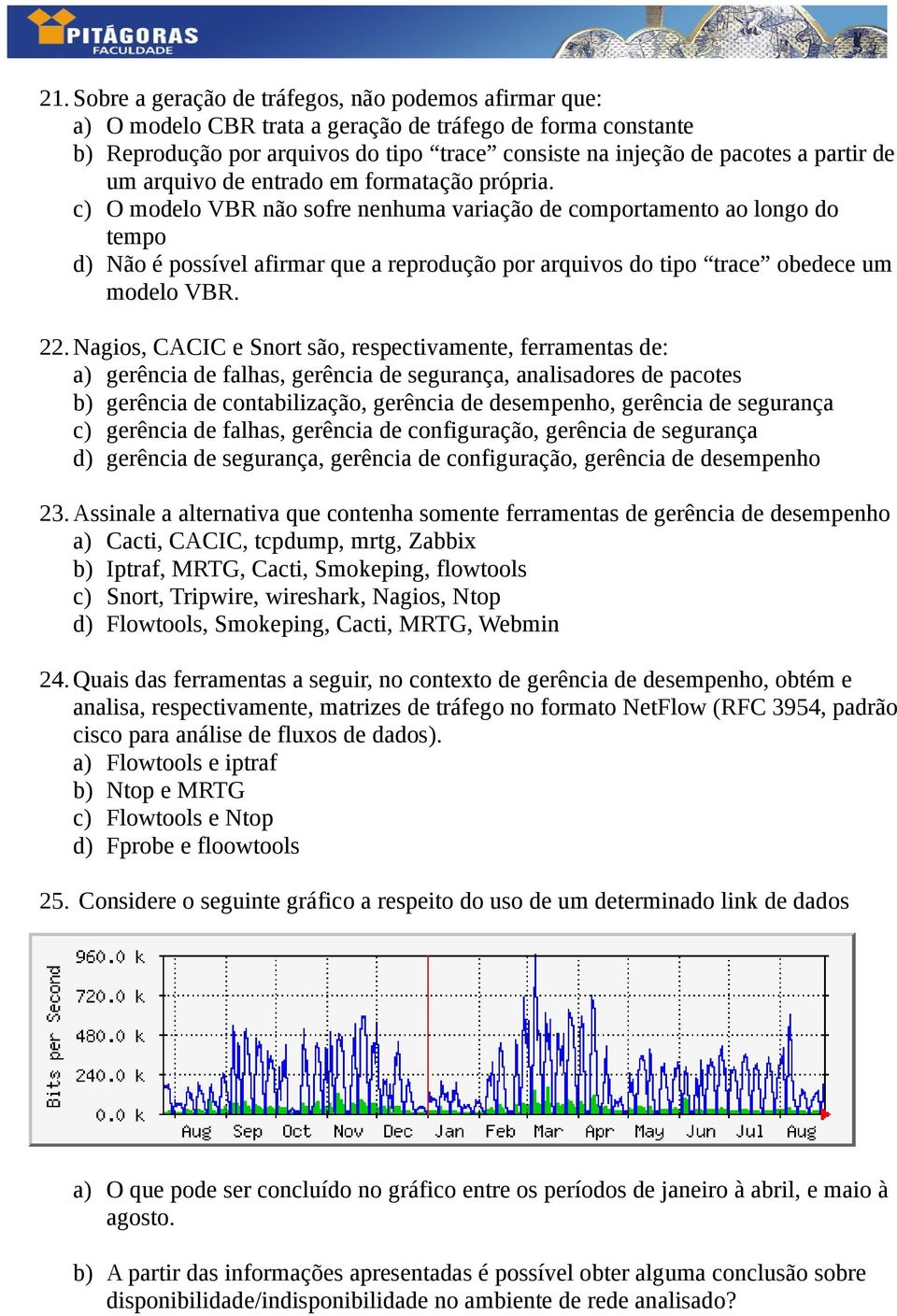 c) O modelo VBR não sofre nenhuma variação de comportamento ao longo do tempo d) Não é possível afirmar que a reprodução por arquivos do tipo trace obedece um modelo VBR. 22.