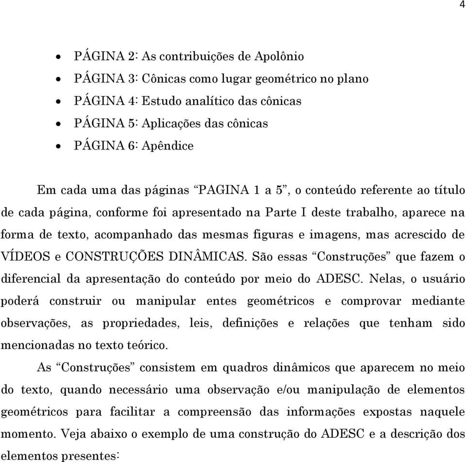 acrescido de VÍDEOS e CONSTRUÇÕES DINÂMICAS. São essas Construções que fazem o diferencial da apresentação do conteúdo por meio do ADESC.