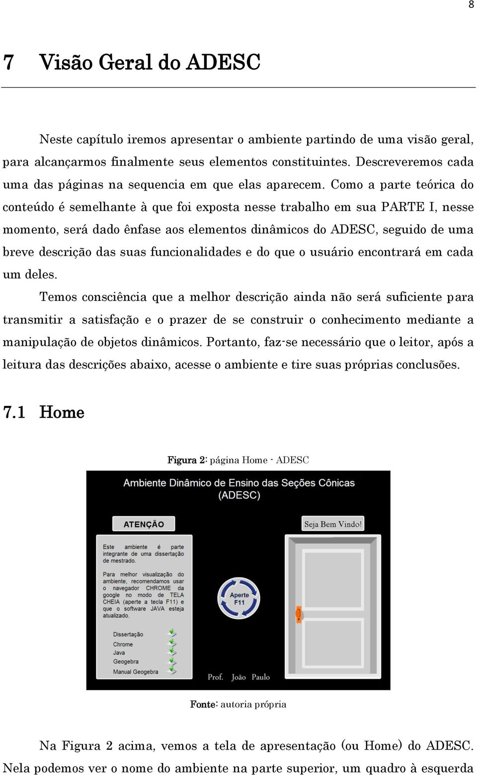 Como a parte teórica do conteúdo é semelhante à que foi exposta nesse trabalho em sua PARTE I, nesse momento, será dado ênfase aos elementos dinâmicos do ADESC, seguido de uma breve descrição das