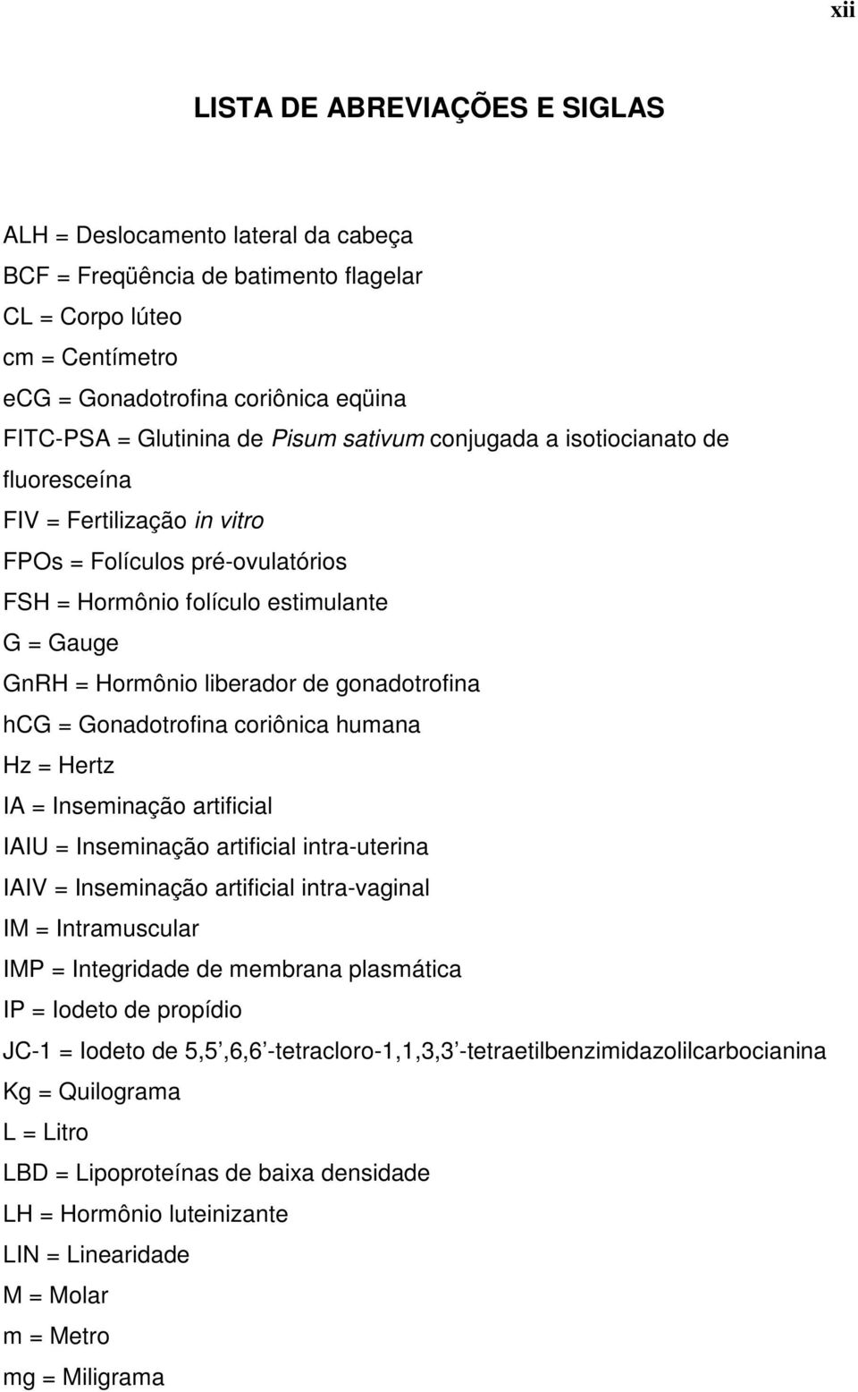 liberador de gonadotrofina hcg = Gonadotrofina coriônica humana Hz = Hertz IA = Inseminação artificial IAIU = Inseminação artificial intra-uterina IAIV = Inseminação artificial intra-vaginal IM =