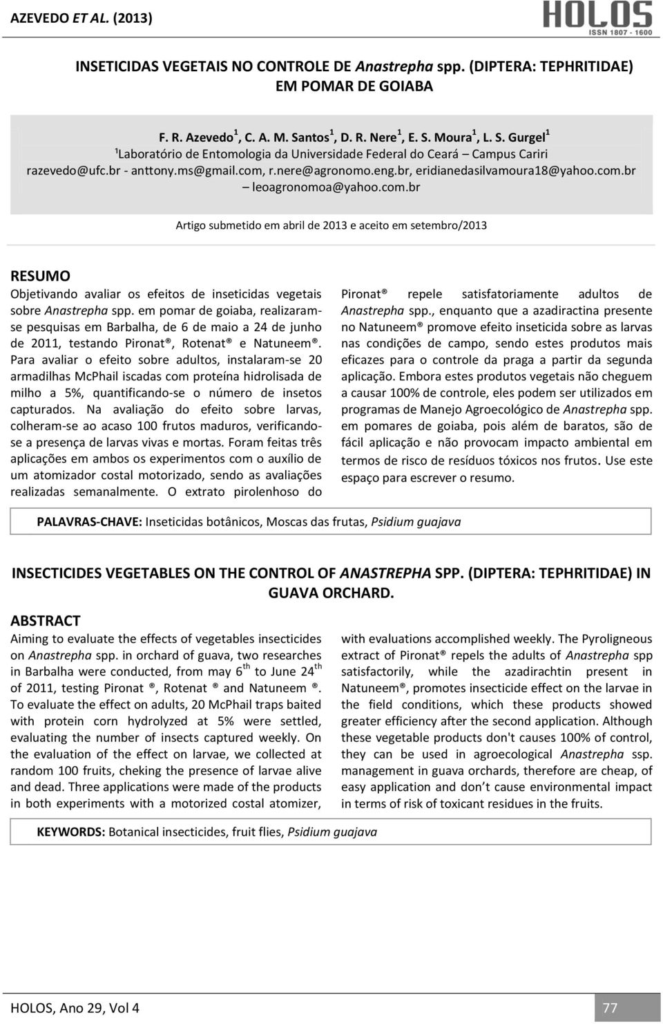 br, eridianedasilvamoura18@yahoo.com.br leoagronomoa@yahoo.com.br Artigo submetido em abril de 2013 e aceito em setembro/2013 RESUMO Objetivando avaliar os efeitos de inseticidas vegetais sobre Anastrepha spp.