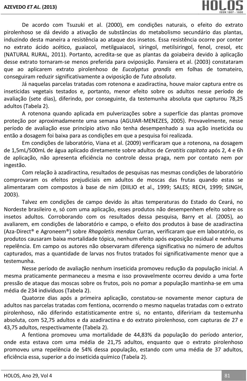 insetos. Essa resistência ocorre por conter no extrato ácido acético, guaiacol, metilguaiacol, siringol, metilsiringol, fenol, cresol, etc (NATURAL RURAL, 2011).