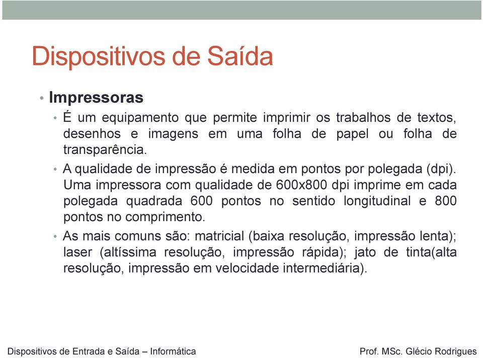 Uma impressora com qualidade de 600x800 dpi imprime em cada polegada quadrada 600 pontos no sentido longitudinal e 800 pontos no