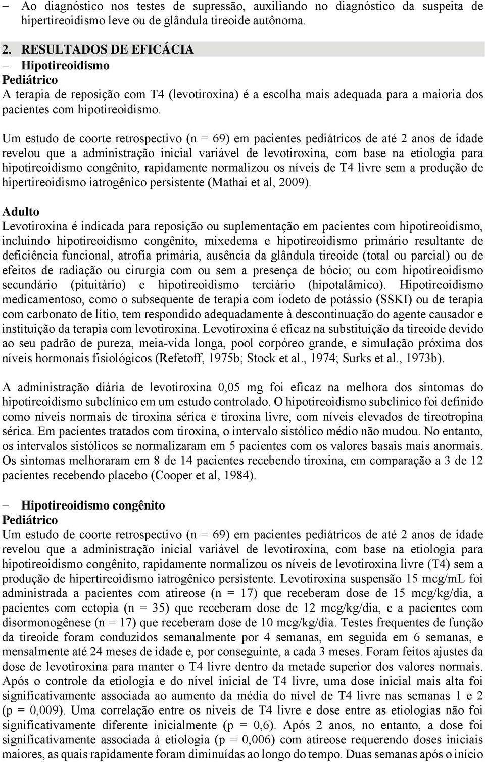 Um estudo de coorte retrospectivo (n = 69) em pacientes pediátricos de até 2 anos de idade revelou que a administração inicial variável de levotiroxina, com base na etiologia para hipotireoidismo