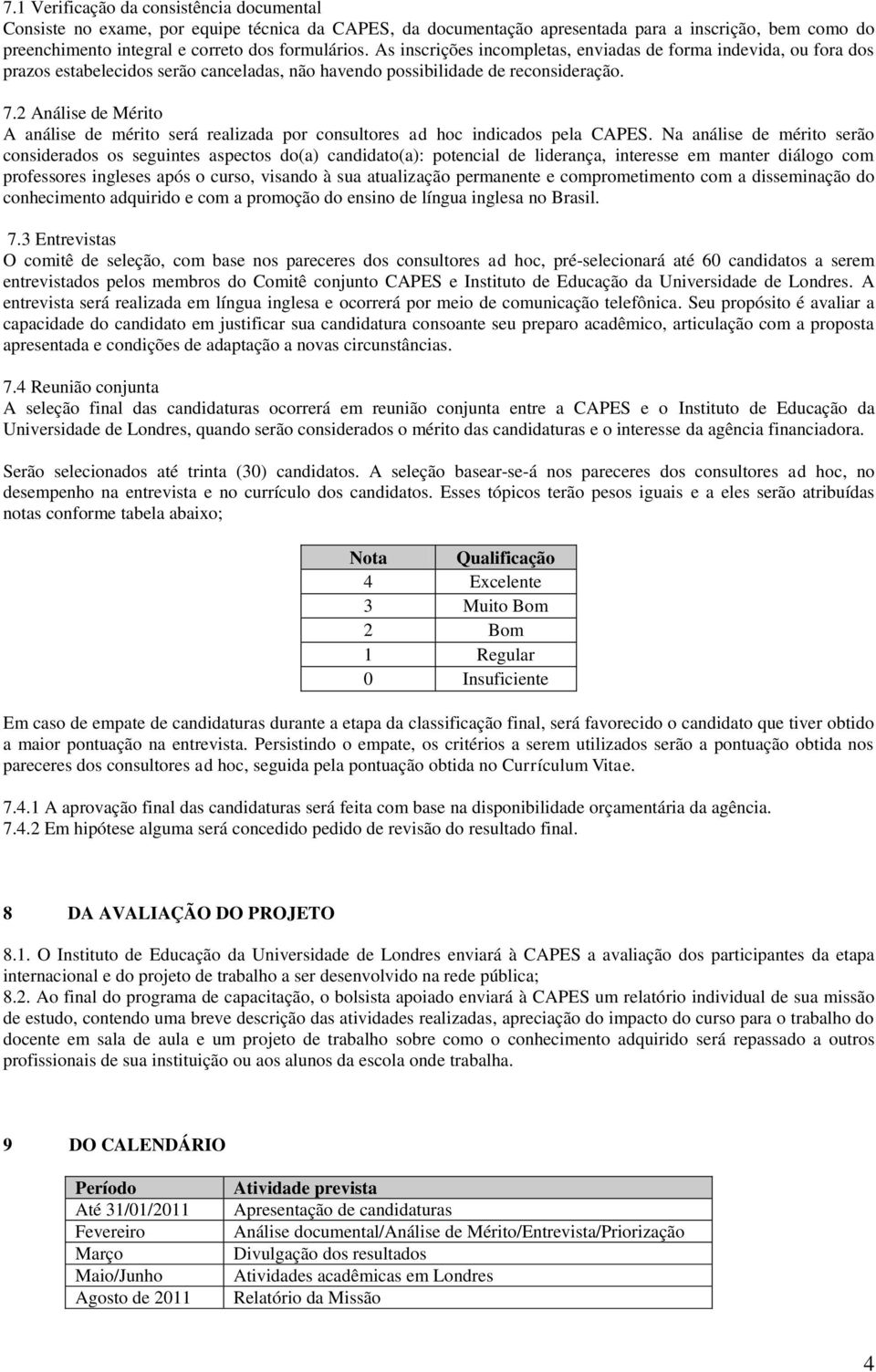 2 Análise de Mérito A análise de mérito será realizada por consultores ad hoc indicados pela CAPES.