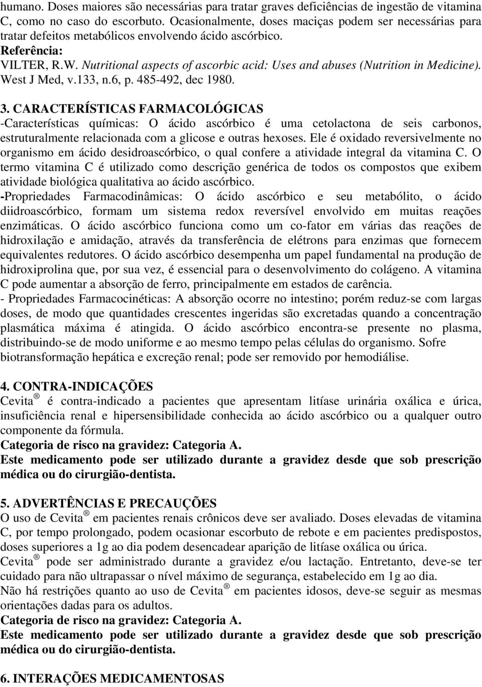 Nutritional aspects of ascorbic acid: Uses and abuses (Nutrition in Medicine). West J Med, v.133, n.6, p. 485-492, dec 1980. 3.