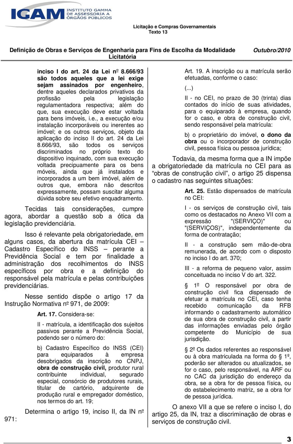 estar voltada para bens imóveis, i.e., a execução e/ou instalação incorporáveis ou inerentes ao imóvel; e os outros serviços, objeto da aplicação do inciso II do art. 24 da Lei 8.