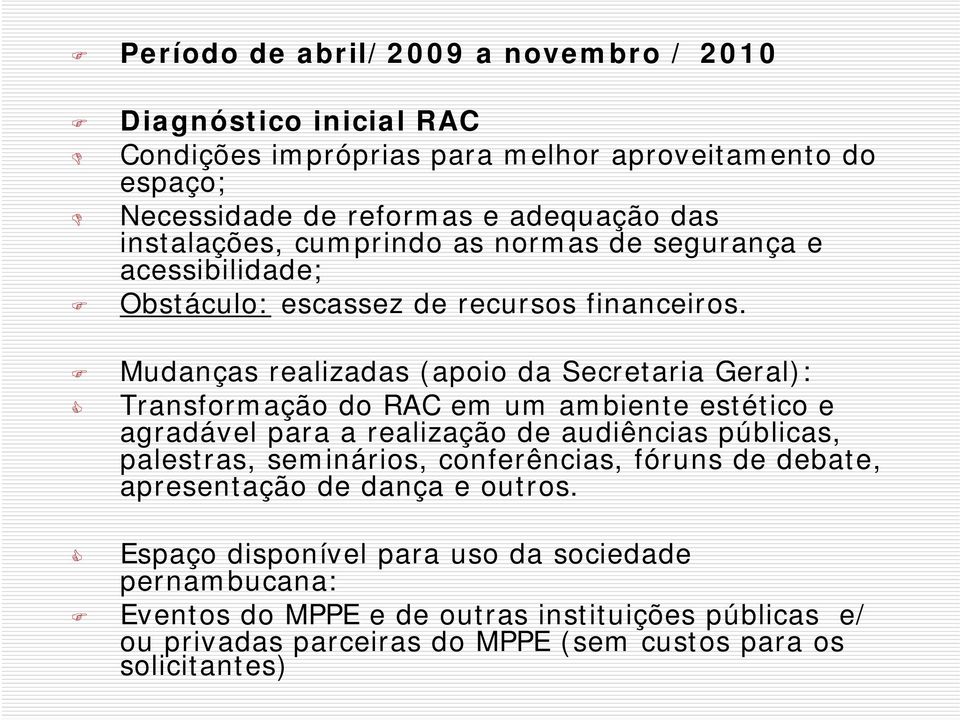 Mudanças realizadas (apoio da Secretaria Geral): Transformação do RAC em um ambiente estético e agradável para a realização de audiências públicas, palestras,