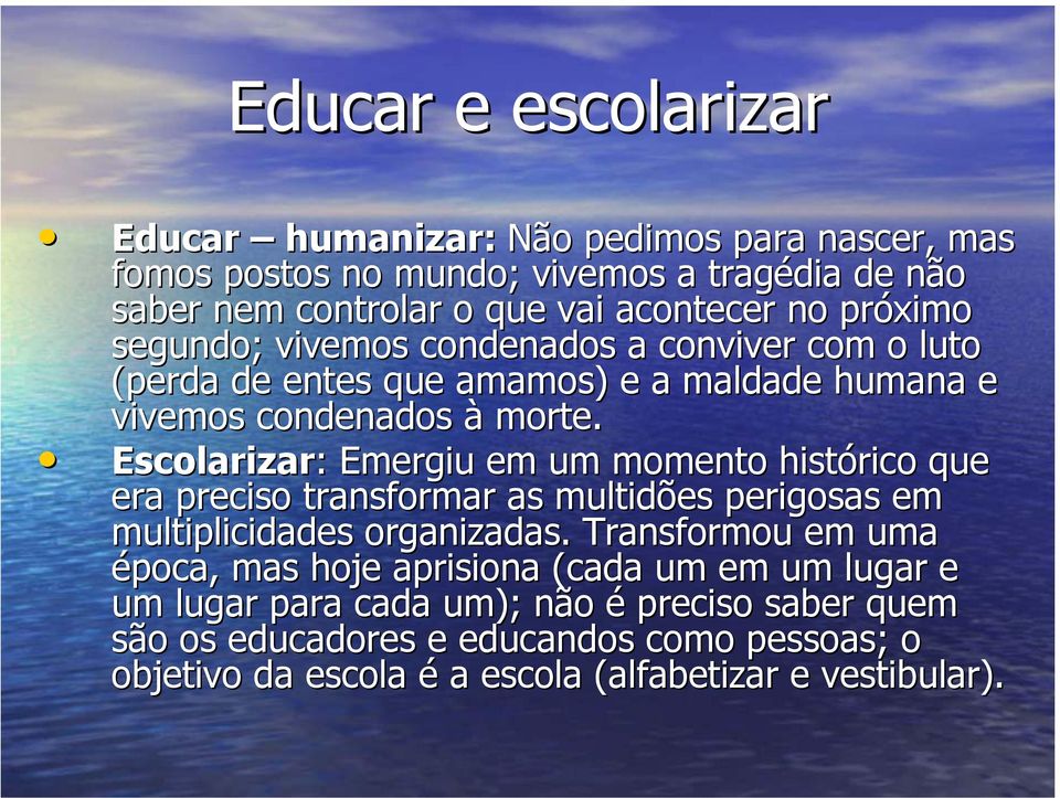 Escolarizar: Emergiu em um momento histórico que era preciso transformar as multidões perigosas em multiplicidades organizadas.