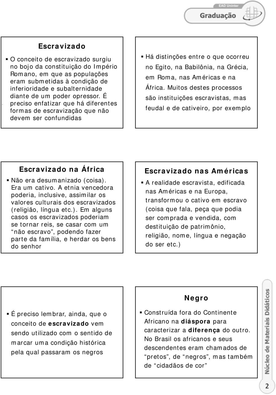 Muitos destes processos são instituições escravistas, mas feudal e de cativeiro, por exemplo Escravizado na África Não era desumanizado (coisa). Era um cativo.