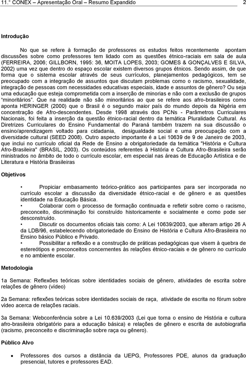 Sendo assim, de que forma que o sistema escolar através de seus currículos, planejamentos pedagógicos, tem se preocupado com a integração de assuntos que discutam problemas como o racismo,