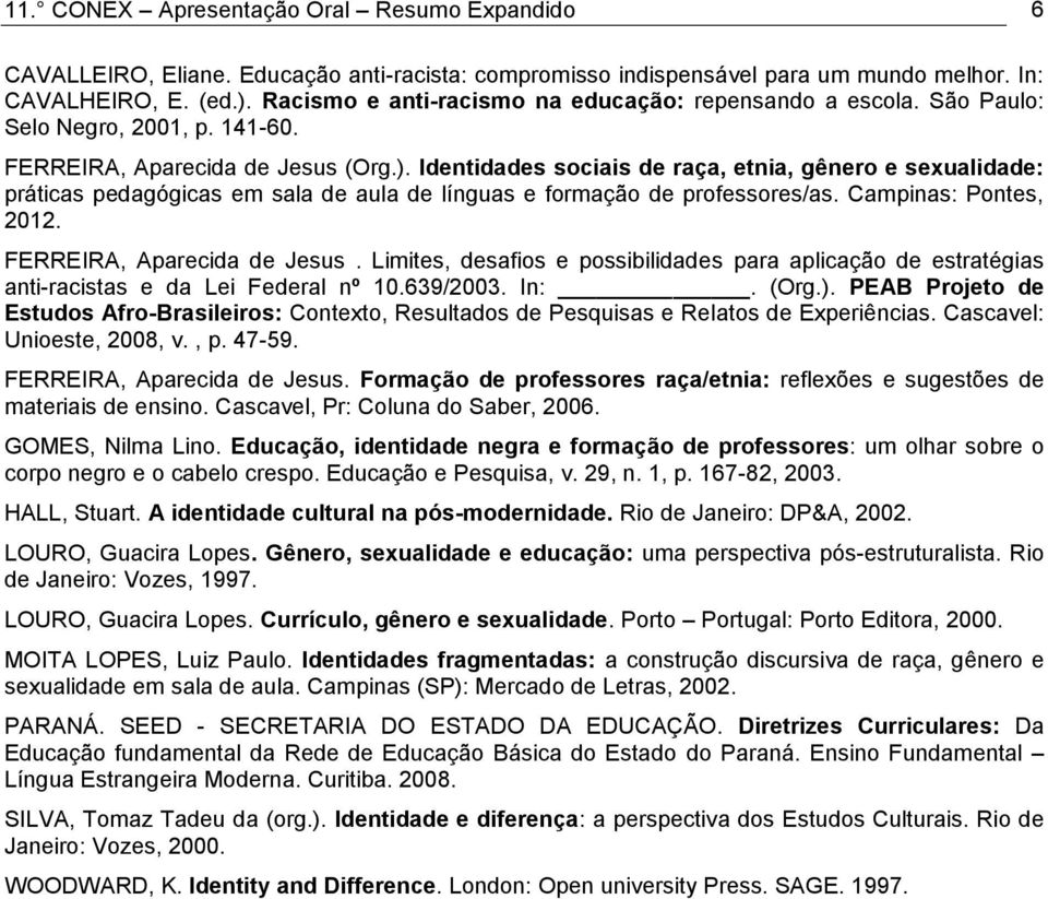 Identidades sociais de raça, etnia, gênero e sexualidade: práticas pedagógicas em sala de aula de línguas e formação de professores/as. Campinas: Pontes, 2012. FERREIRA, Aparecida de Jesus.