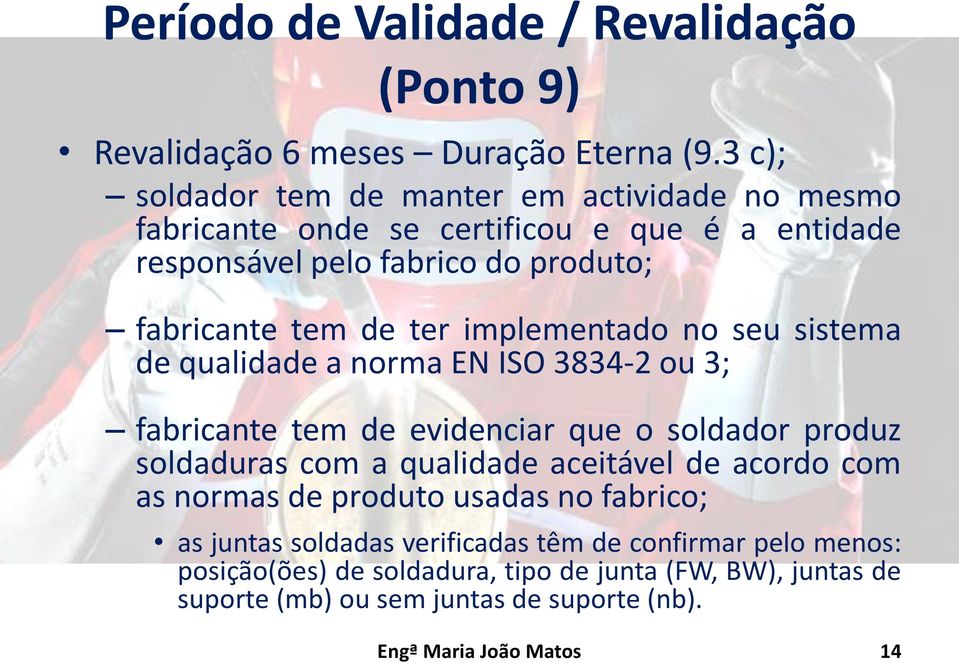 implementado no seu sistema de qualidade a norma EN ISO 3834-2 ou 3; fabricante tem de evidenciar que o soldador produz soldaduras com a qualidade aceitável de