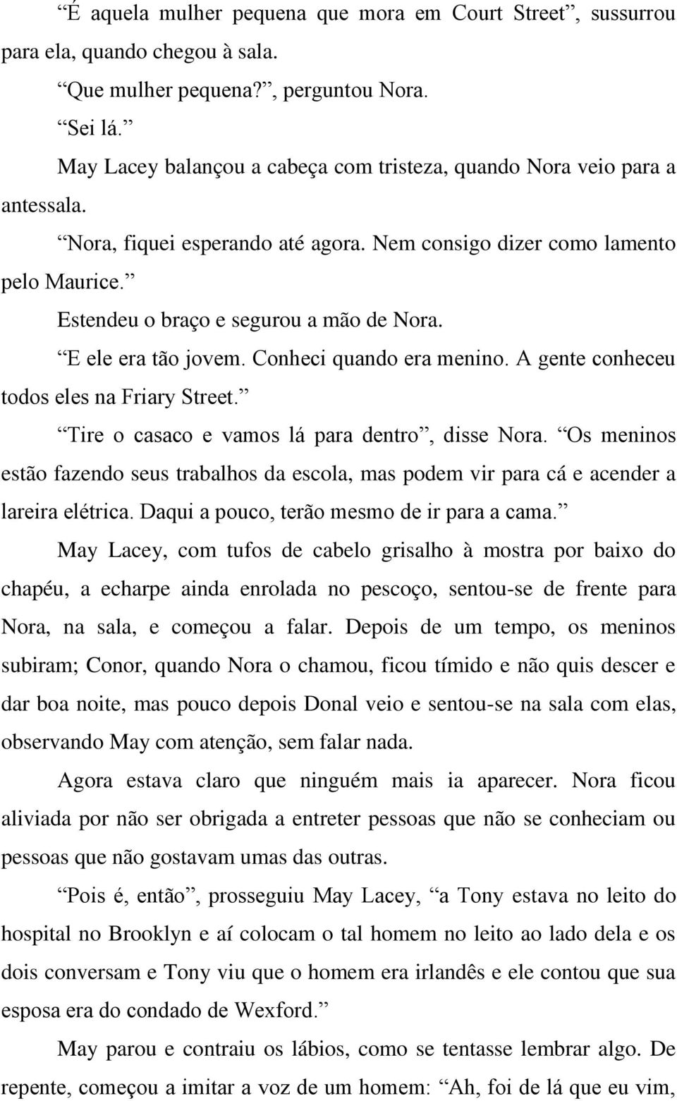 E ele era tão jovem. Conheci quando era menino. A gente conheceu todos eles na Friary Street. Tire o casaco e vamos lá para dentro, disse Nora.