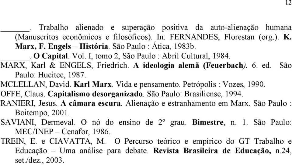 Vida e pensamento. Petrópolis : Vozes, 1990. OFFE, Claus. Capitalismo desorganizado. São Paulo: Brasiliense, 1994. RANIERI, Jesus. A câmara escura. Alienação e estranhamento em Marx.