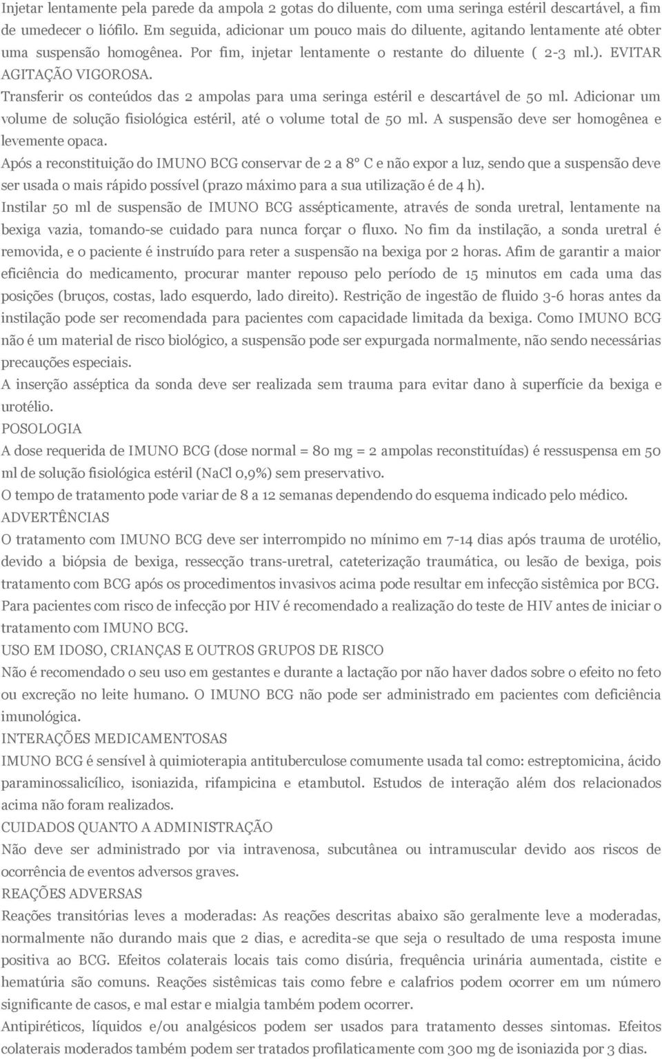 Transferir os conteúdos das 2 ampolas para uma seringa estéril e descartável de 50 ml. Adicionar um volume de solução fisiológica estéril, até o volume total de 50 ml.