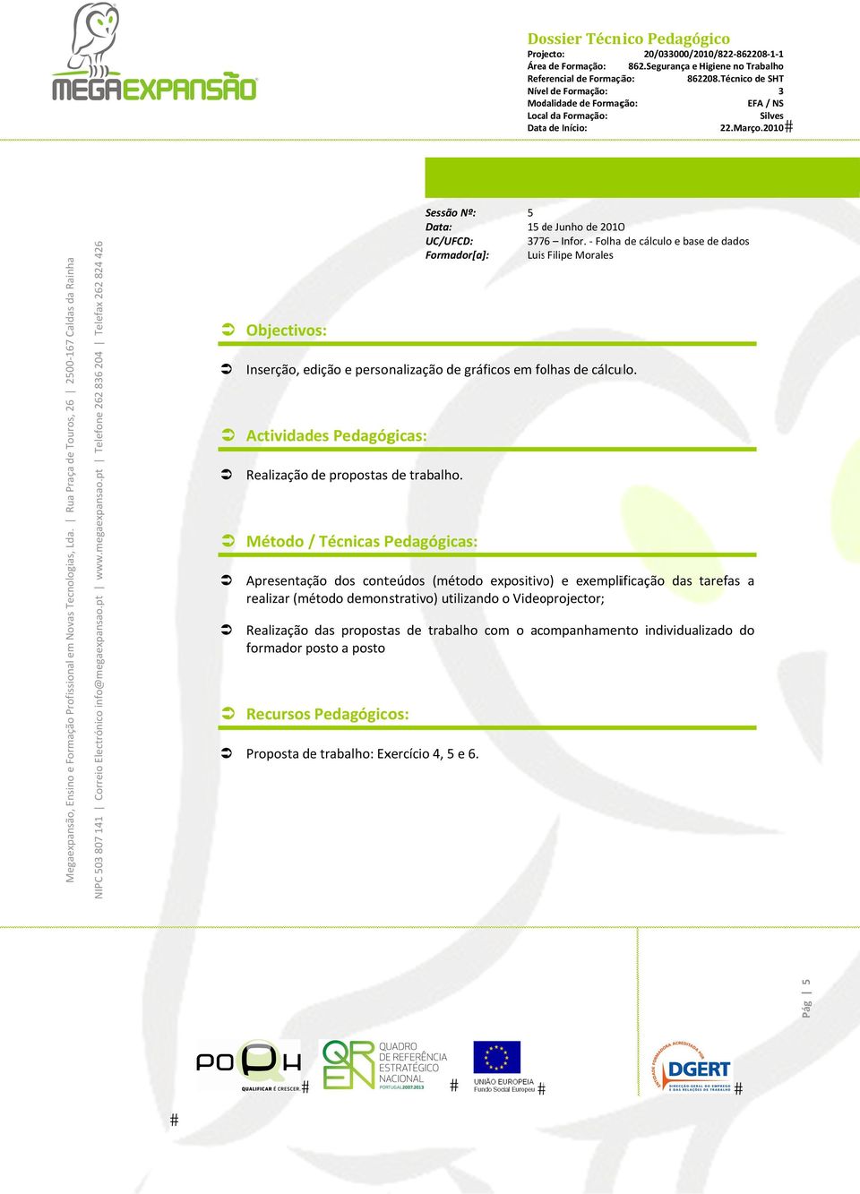 cálculo. Actividades Pedagógicas: Realização de propostas de trabalho.