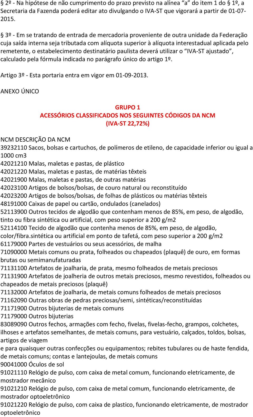 estabelecimento destinatário paulista deverá utilizar o IVA-ST ajustado, calculado pela fórmula indicada no parágrafo único do artigo 1º. Artigo 3º - Esta portaria entra em vigor em 01-09-2013.