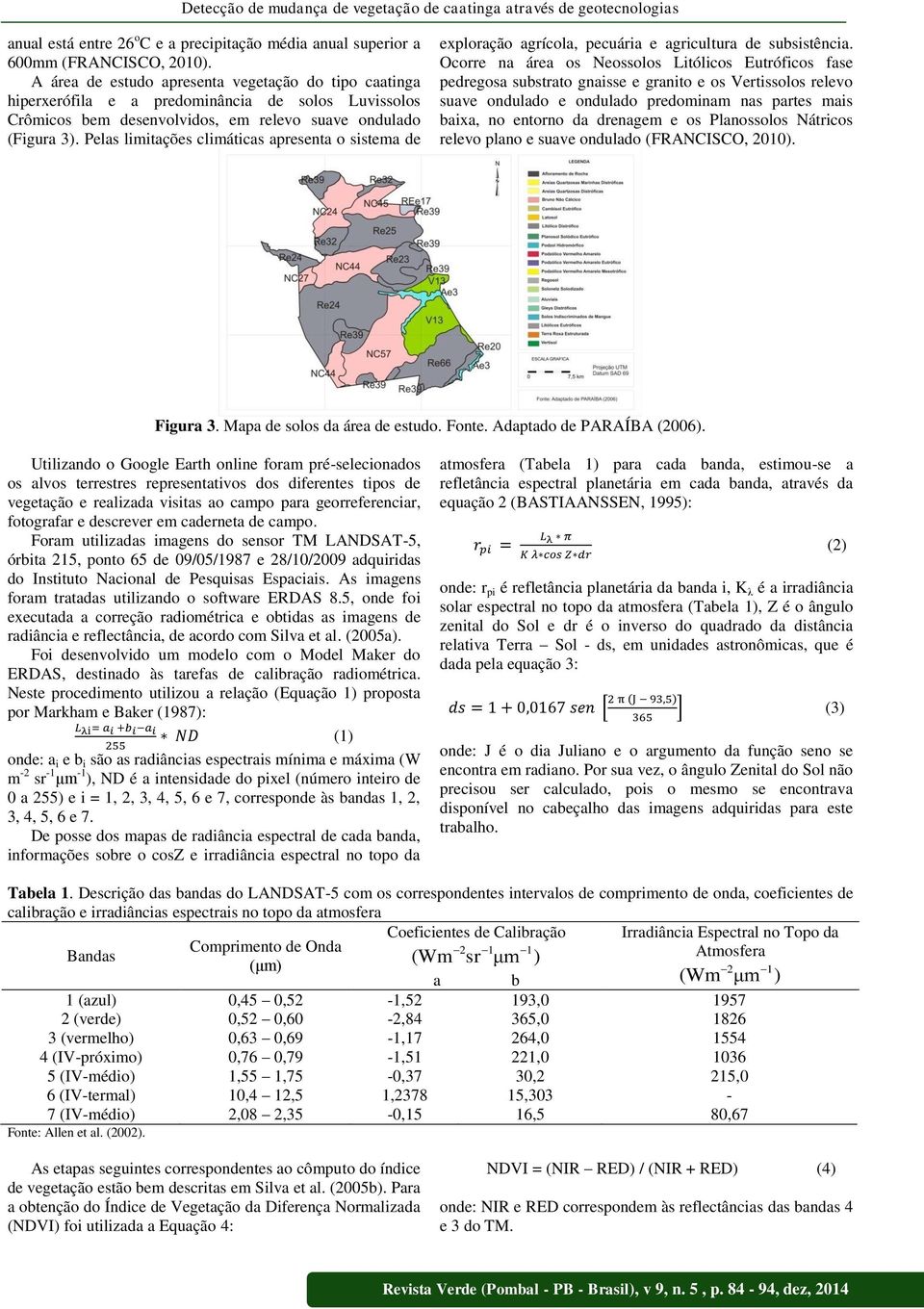 Pelas limitações climáticas apresenta o sistema de exploração agrícola, pecuária e agricultura de subsistência.