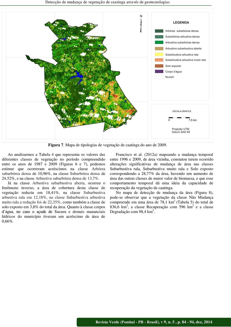 na classe Arbórea subarbórea densa de 10,96%, na classe Subarbórea densa de 24,52%, e na classe Arbustiva subarbórea densa de 13,7%.