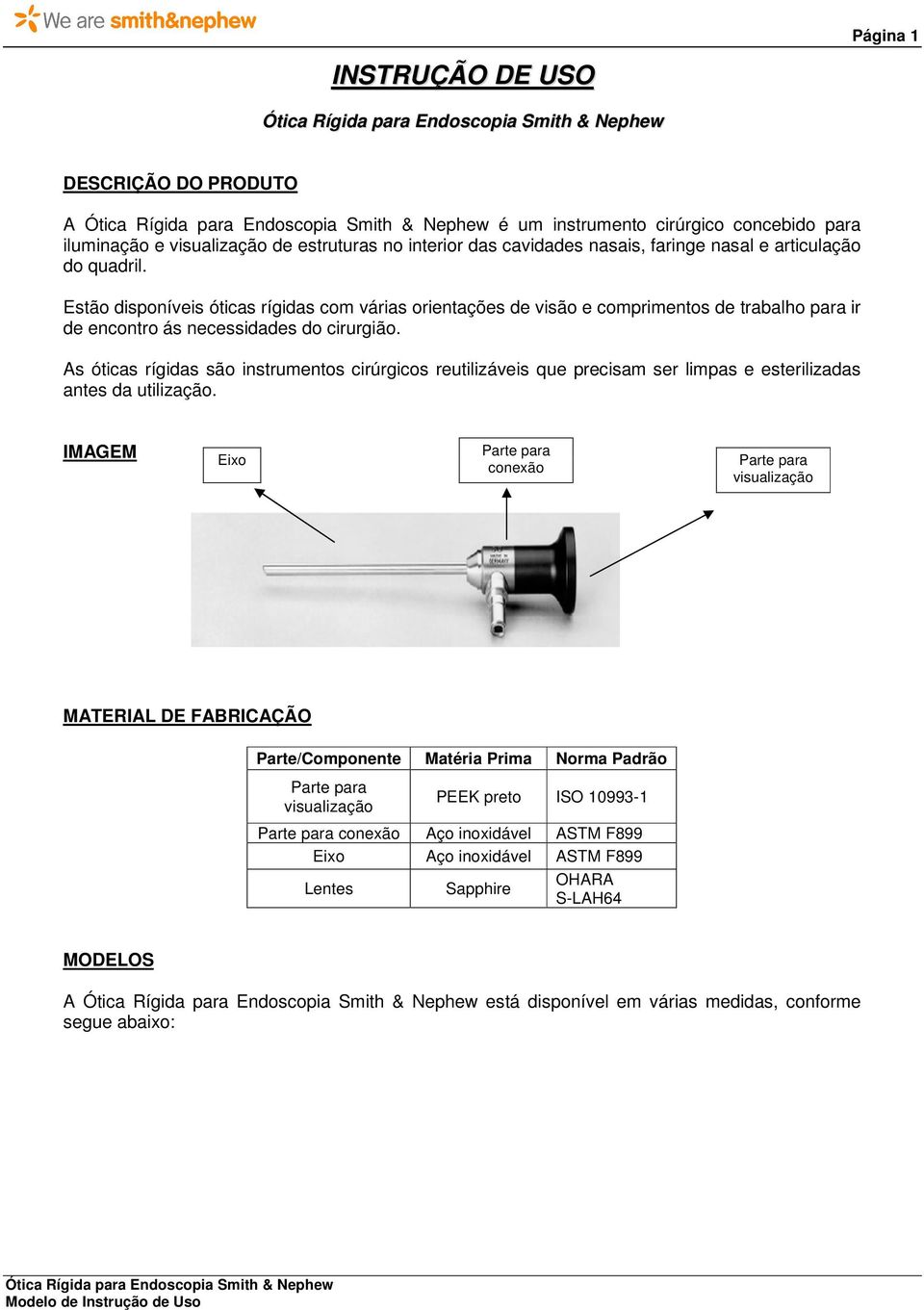 As óticas rígidas são instrumentos cirúrgicos reutilizáveis que precisam ser limpas e esterilizadas antes da utilização.