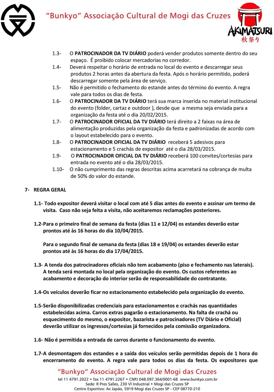 5- Não é permitido o fechamento do estande antes do término do evento. A regra vale para 1.