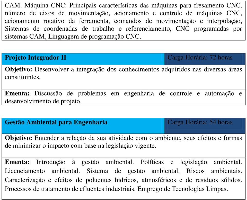 Projeto Integrador II Objetivo: Desenvolver a integração dos conhecimentos adquiridos nas diversas áreas constituintes.