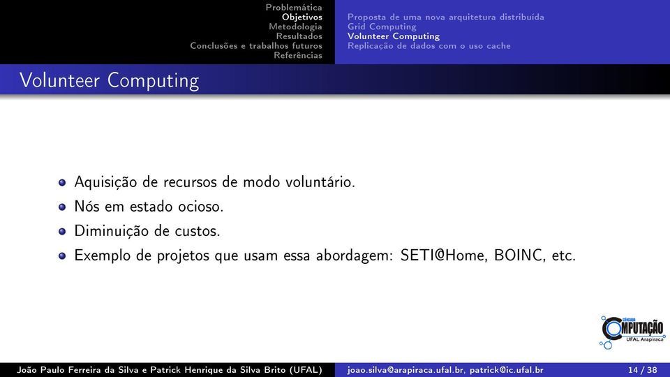 Diminuição de custos. Exemplo de projetos que usam essa abordagem: SETI@Home, BOINC, etc.