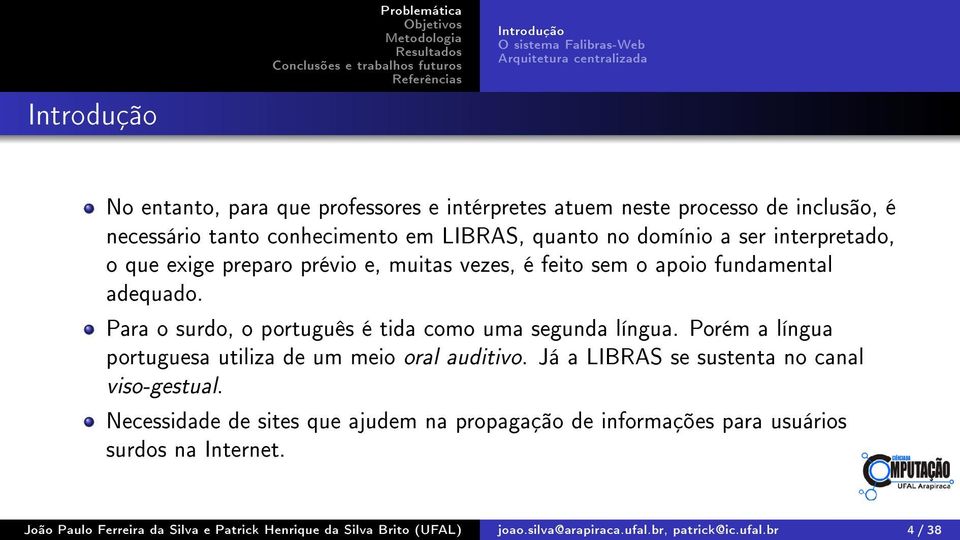 Para o surdo, o português é tida como uma segunda língua. Porém a língua portuguesa utiliza de um meio oral auditivo. Já a LIBRAS se sustenta no canal viso-gestual.