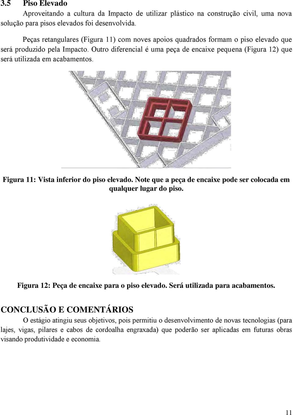 Outro diferencial é uma peça de encaixe pequena (Figura 12) que será utilizada em acabamentos. Figura 11: Vista inferior do piso elevado.