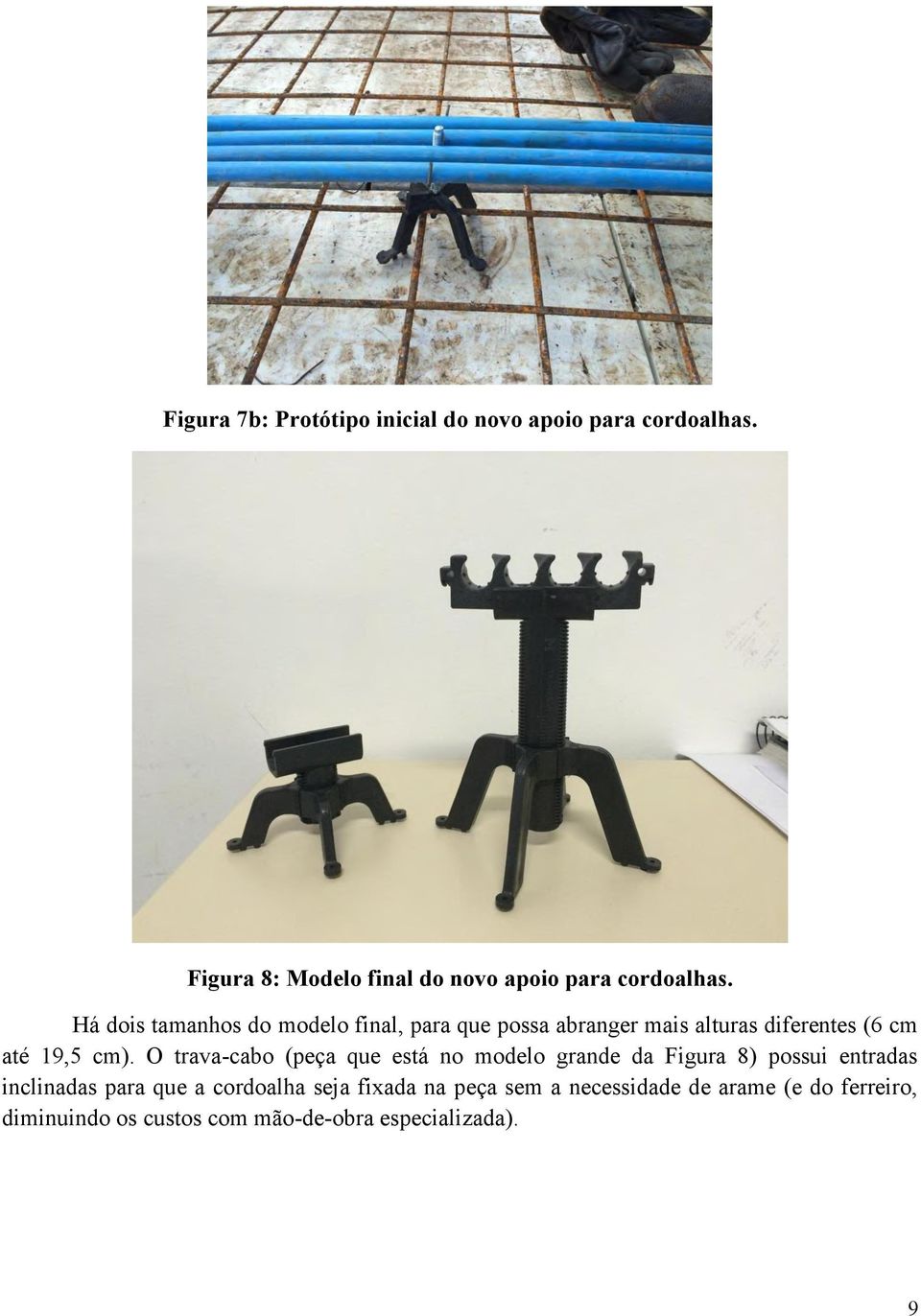 Há dois tamanhos do modelo final, para que possa abranger mais alturas diferentes (6 cm até 19,5 cm).