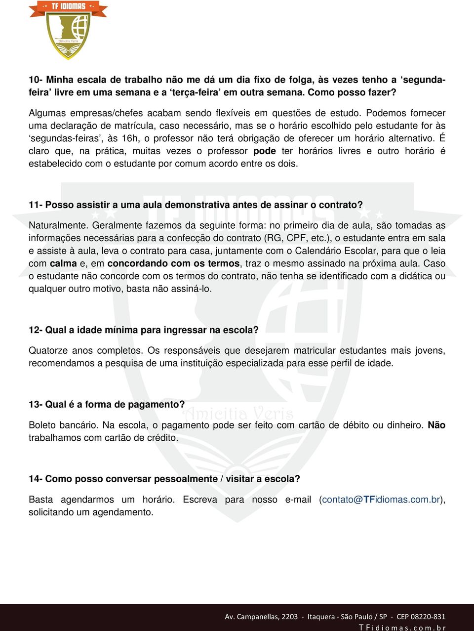 Podemos fornecer uma declaração de matrícula, caso necessário, mas se o horário escolhido pelo estudante for às segundas-feiras, às 16h, o professor não terá obrigação de oferecer um horário