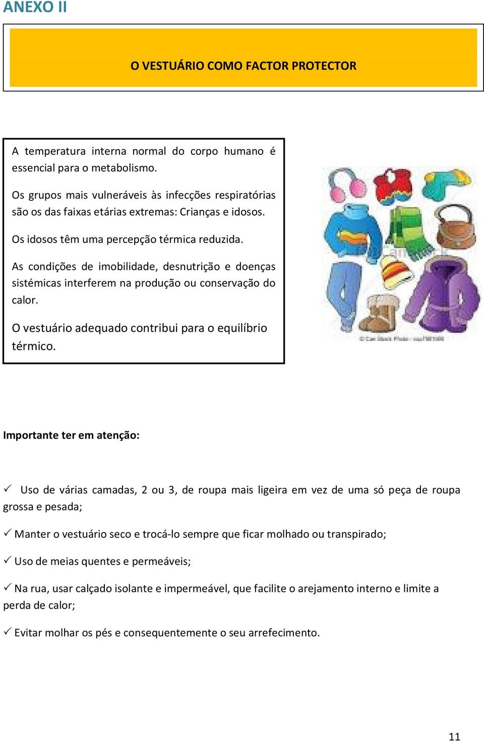 As condições de imobilidade, desnutrição e doenças sistémicas interferem na produção ou conservação do calor. O vestuário adequado contribui para o equilíbrio térmico.