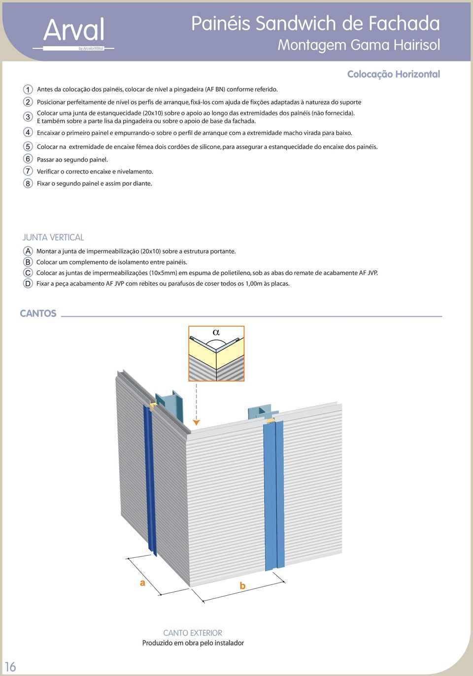 extremidades dos painéis (não fornecida). E também sobre a parte lisa da pingadeira ou sobre o apoio de base da fachada.