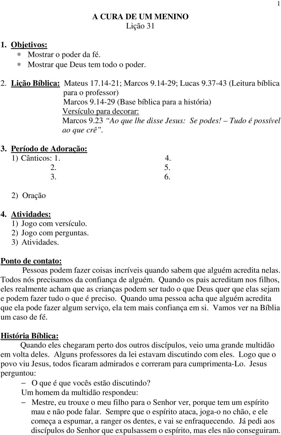 Período de Adoração: 1) Cânticos: 1. 4. 2. 5. 3. 6. 2) Oração 4. Atividades: 1) Jogo com versículo. 2) Jogo com perguntas. 3) Atividades.