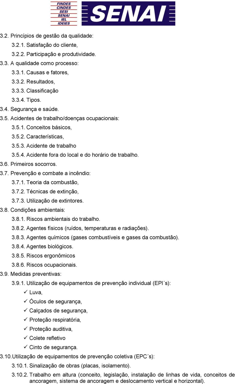 3.6. Primeiros socorros. 3.7. Prevenção e combate a incêndio: 3.7.1. Teoria da combustão, 3.7.2. Técnicas de extinção, 3.7.3. Utilização de extintores. 3.8. Condições ambientais: 3.8.1. Riscos ambientais do trabalho.