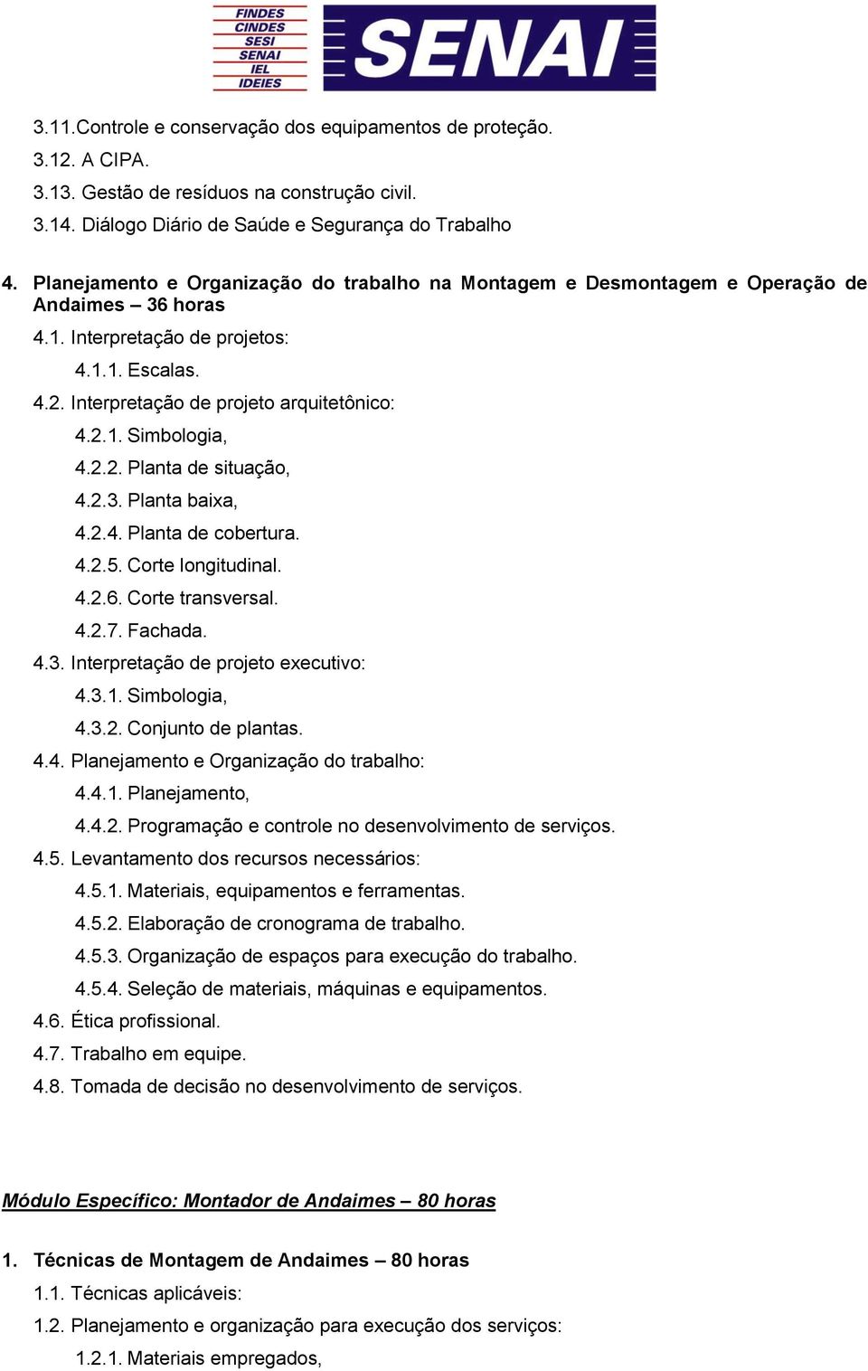 2.2. Planta de situação, 4.2.3. Planta baixa, 4.2.4. Planta de cobertura. 4.2.5. Corte longitudinal. 4.2.6. Corte transversal. 4.2.7. Fachada. 4.3. Interpretação de projeto executivo: 4.3.1.