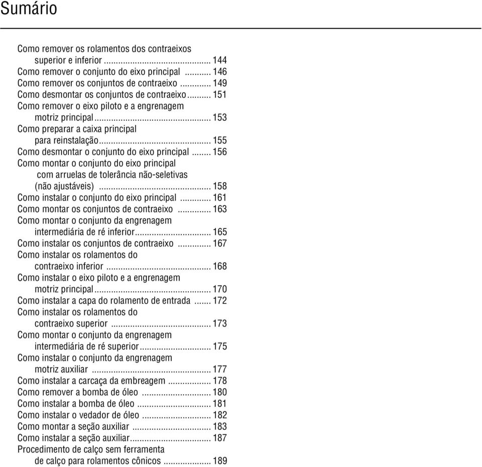 .. 155 Como desmontar o conjunto do eixo principal... 156 Como montar o conjunto do eixo principal com arruelas de tolerância não-seletivas (não ajustáveis).