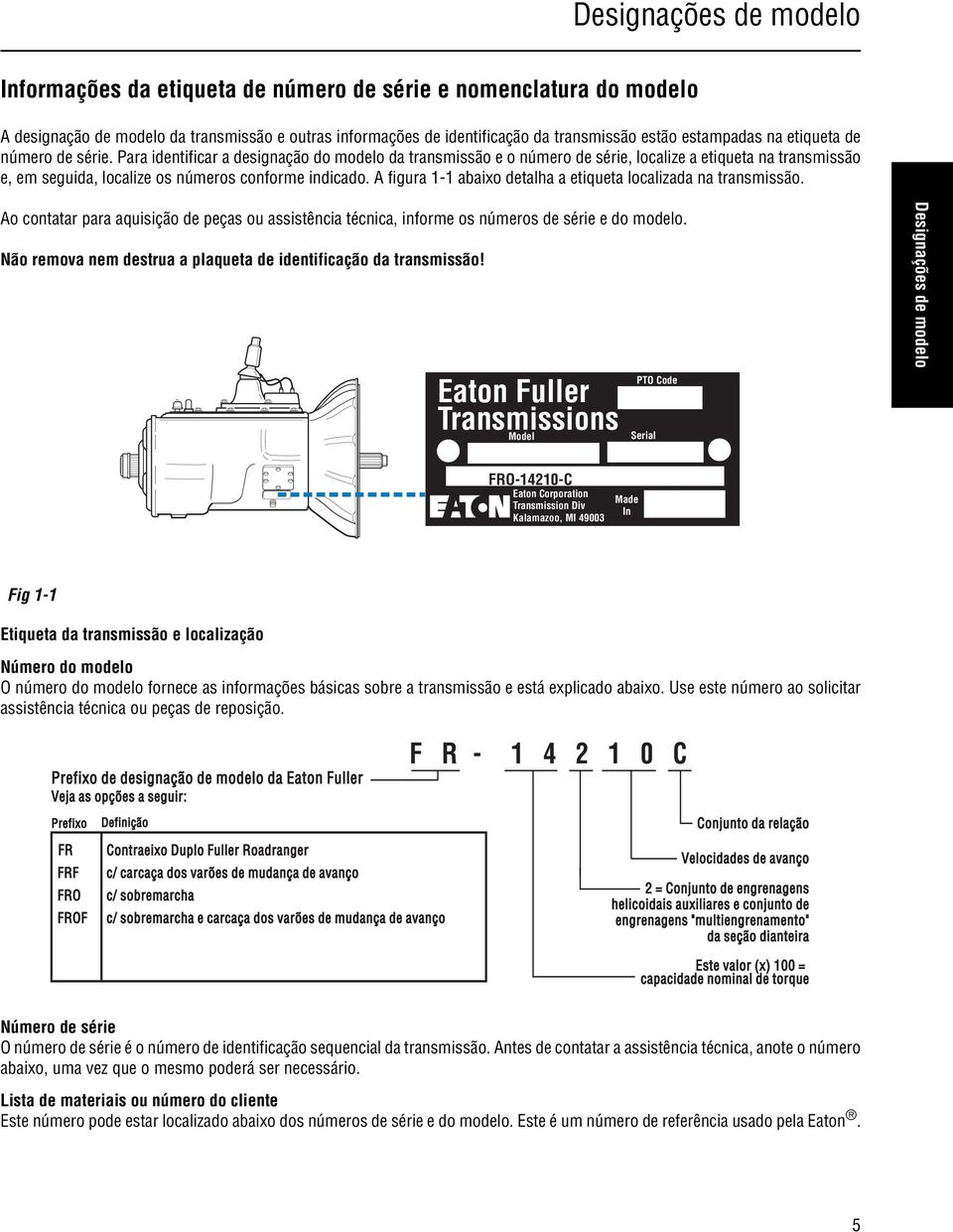 A figura 1-1 abaixo detalha a etiqueta localizada na transmissão. Ao contatar para aquisição de peças ou assistência técnica, informe os números de série e do modelo.