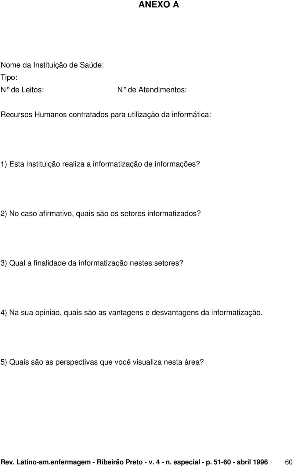 3) Qual a finalidade da informatização nestes setores? 4) Na sua opinião, quais são as vantagens e desvantagens da informatização.