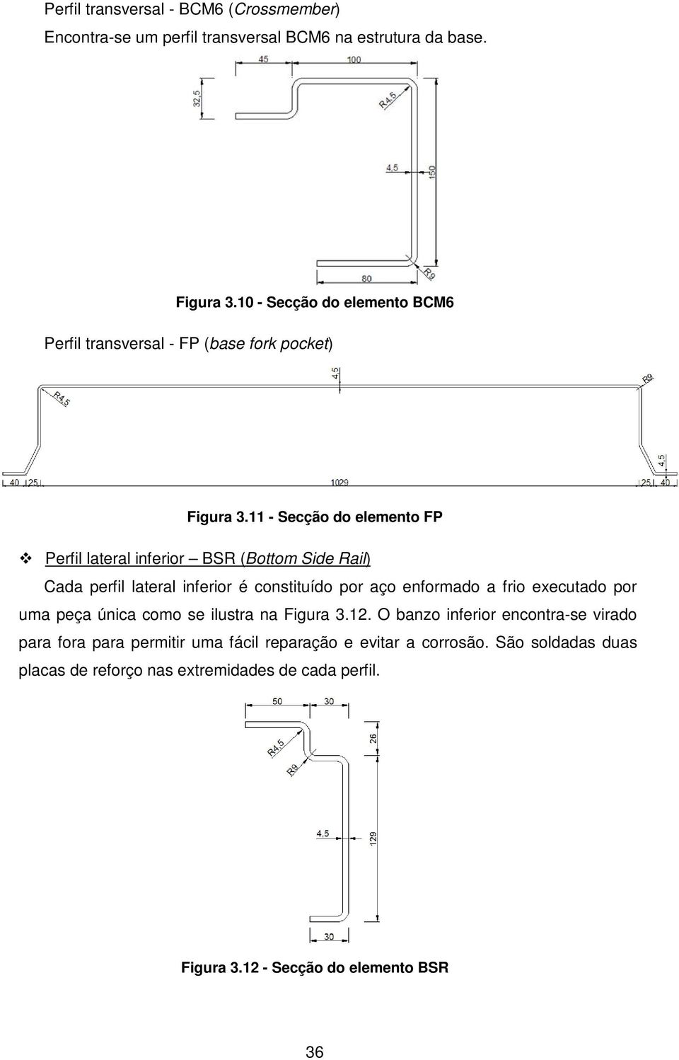 11 - Secção do elemento FP Perfil lateral inferior BSR (Bottom Side Rail) Cada perfil lateral inferior é constituído por aço enformado a frio