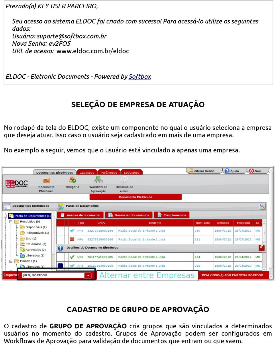 br/eldoc ELDOC - Eletronic Documents - Powered by Softbox SELEÇÃO DE EMPRESA DE ATUAÇÃO No rodapé da tela do ELDOC, existe um componente no qual o usuário seleciona a empresa que deseja atuar.