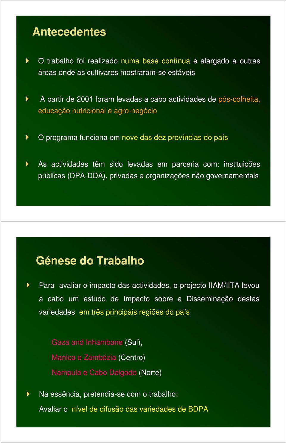 organizações não governamentais Génese do Trabalho Para avaliar o impacto das actividades, o projecto IIAM/IITA levou a cabo um estudo de Impacto sobre a Disseminação destas variedades em três