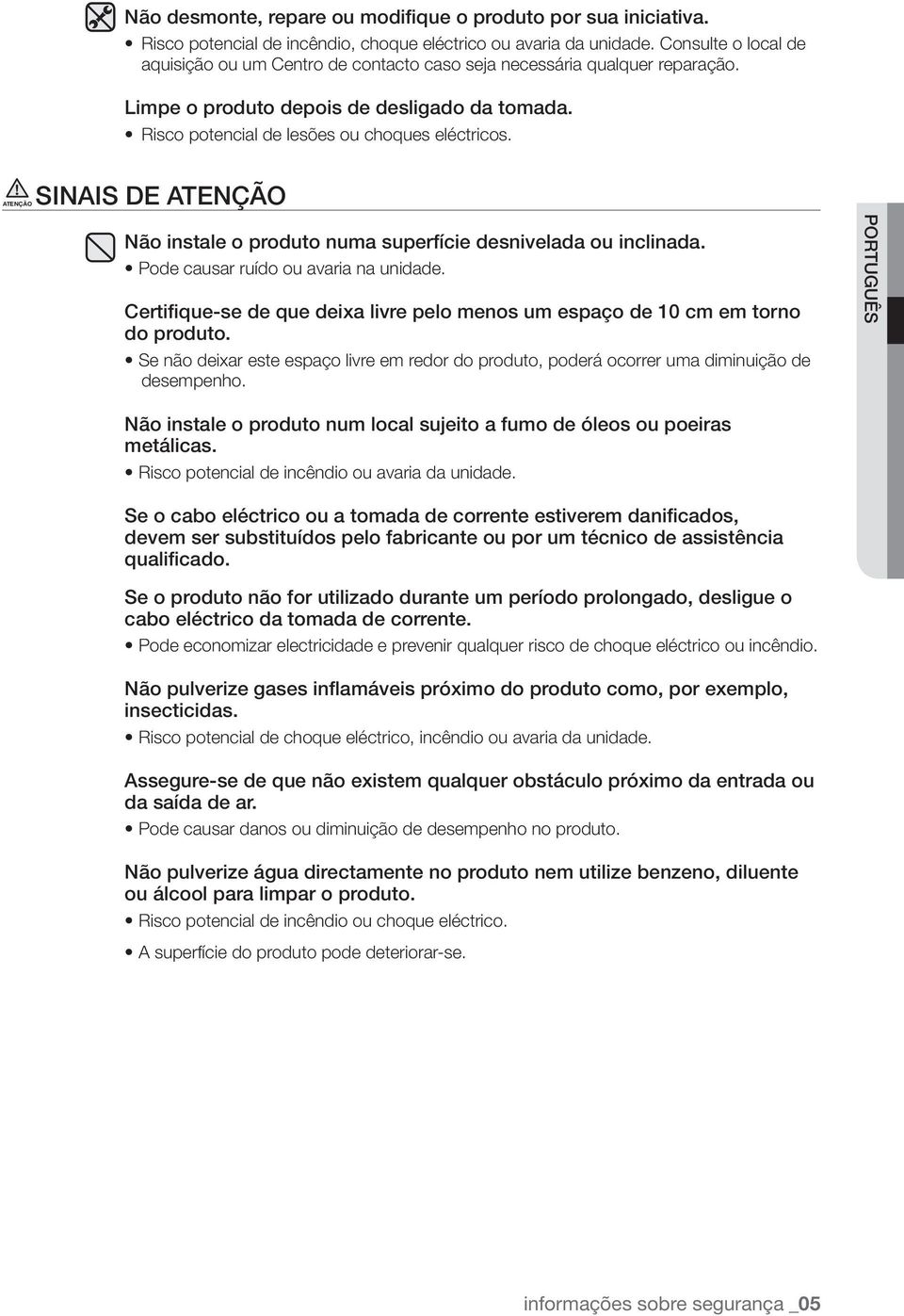 ATENÇÃO SINAIS DE ATENÇÃO Não instale o produto numa superfície desnivelada ou inclinada. Pode causar ruído ou avaria na unidade.