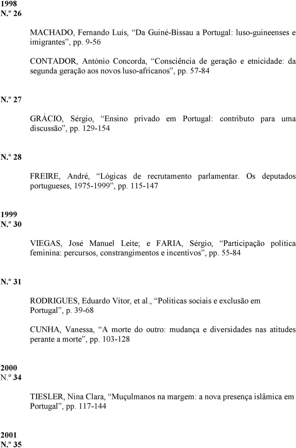 º 27 GRÁCIO, Sérgio, Ensino privado em Portugal: contributo para uma discussão, pp. 129-154 N.º 28 FREIRE, André, Lógicas de recrutamento parlamentar. Os deputados portugueses, 1975-1999, pp.