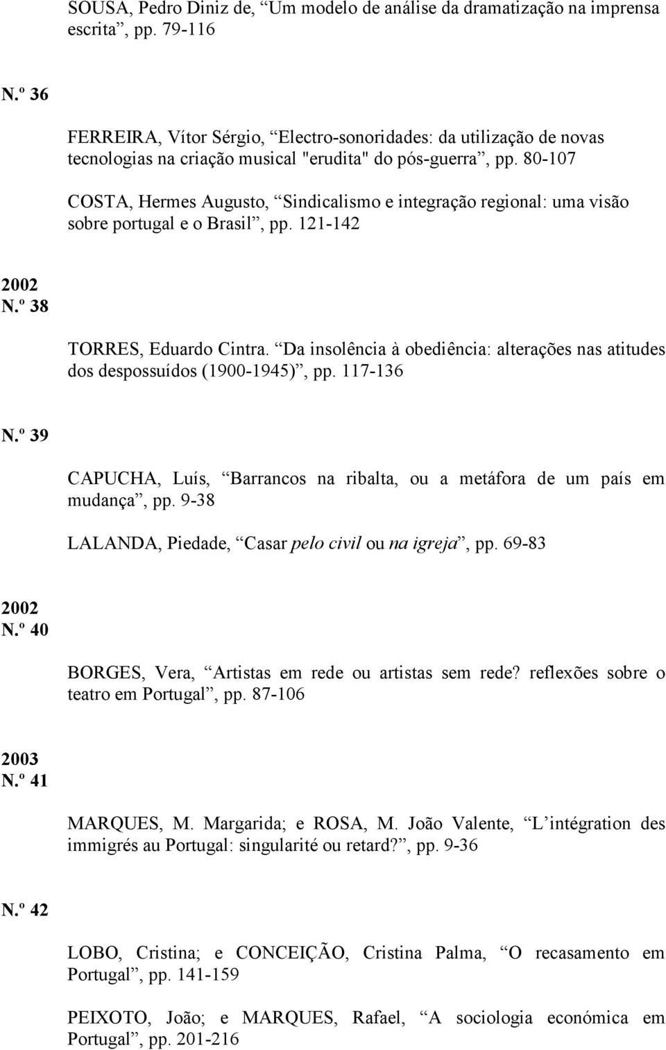 80-107 COSTA, Hermes Augusto, Sindicalismo e integração regional: uma visão sobre portugal e o Brasil, pp. 121-142 2002 N.º 38 TORRES, Eduardo Cintra.